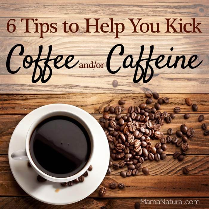 6 tips to help you kick #coffee and #caffeine via http://MamaNatural.com