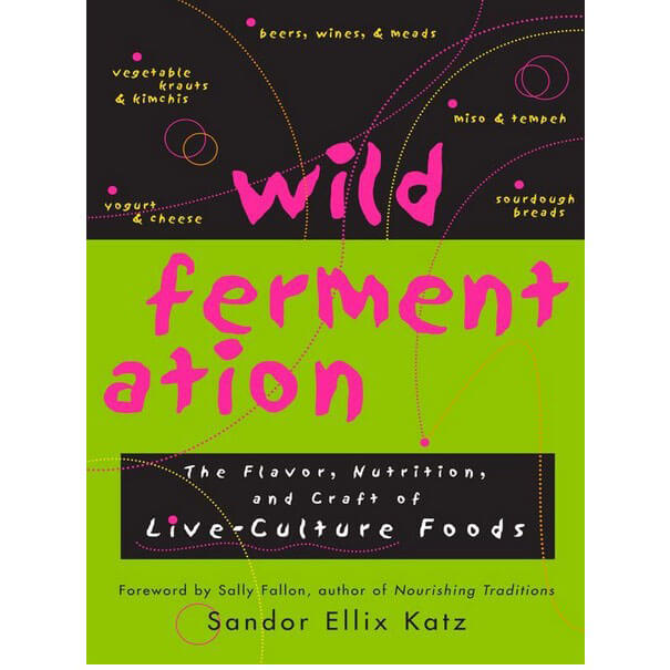 Wild Fermentation The Flavor, Nutrition, and Craft of Live-Culture FoodsReclaiming Domesticity from a Consumer Culture